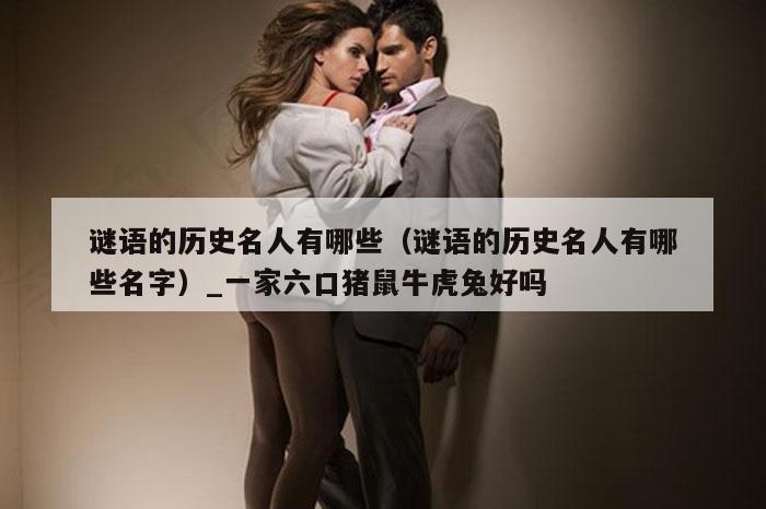 谜语的历史名人有哪些（谜语的历史名人有哪些名字）_新澳门六开彩资料大全网址